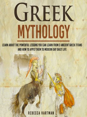 cover image of Greek Mythology--Learn About the Powerful Lessons you can Learn from 3 Ancient Greek Titans and How to Apply them to Modern Day Life